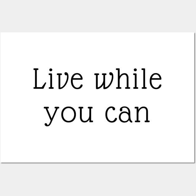 Live while you can Wall Art by Motivational_Apparel